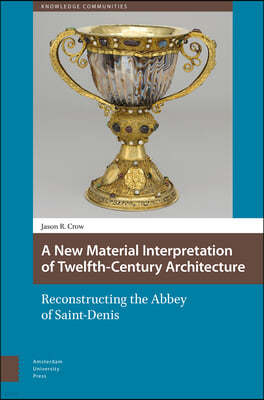 A New Material Interpretation of Twelfth-Century Architecture: Reconstructing the Abbey of Saint-Denis