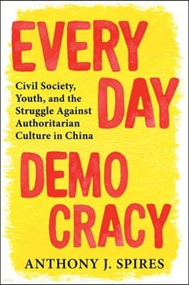 Everyday Democracy: Civil Society, Youth, and the Struggle Against Authoritarian Culture in China