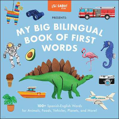 My Big Bilingual Book of First Words: 100+ English-Spanish Words for Animals, Foods, Vehicles, Planets, and More!