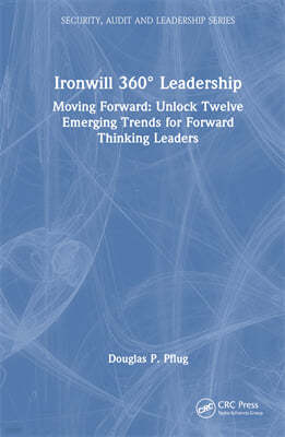 Ironwill 360° Leadership: Moving Forward: Unlock Twelve Emerging Trends for Forward Thinking Leaders