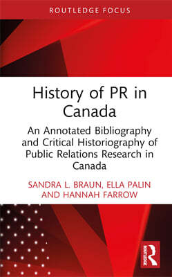 History of PR in Canada: An Annotated Bibliography and Critical Historiography of Public Relations Research in Canada