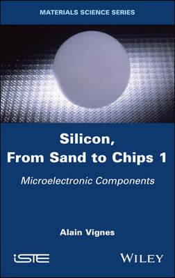 Silicon, from Sand to Chips, Volume 1: Microelectronic Components