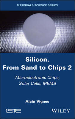 Silicon, from Sand to Chips, Volume 2: Microelectronic Chips, Solar Cells, Mems