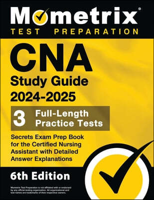 CNA Study Guide 2024-2025 - 3 Full-Length Practice Tests, Secrets Exam Prep Book for the Certified Nursing Assistant with Detailed Answer Explanations