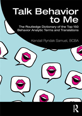 Talk Behavior to Me: The Routledge Dictionary of the Top 150 Behavior Analytic Terms and Translations