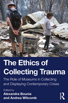 The Ethics of Collecting Trauma: The Role of Museums in Collecting and Displaying Contemporary Crises