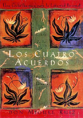 Los Cuatro Acuerdos: Una Guia Practica Para La Libertad Personal, the Four Agreements, Spanish-Language Edition