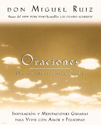 Oraciones: Una Comunion Con Nuestro Creador: Inspiracion y Meditaciones Guiadas Para Vivir Con Amor y Felicidad