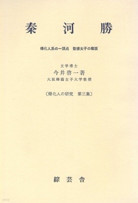 歸化人の硏究 第3集 (귀화인의 연구 제3집) - 秦河勝 : 歸化人系の一頂点 : 聖德太子の寵臣 (진하승 하타노가와카츠 : 귀화인계의 최정점) 하리마 오사케신사 간무천황 마쓰노오 사천왕사 