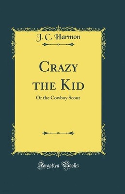 Crazy the Kid: Or the Cowboy Scout (Classic Reprint) (Hardcover)