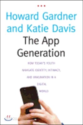 The App Generation: How Today's Youth Navigate Identity, Intimacy, and Imagination in a Digital World