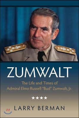 Zumwalt: The Life and Times of Admiral Elmo Russell Bud Zumwalt, Jr.