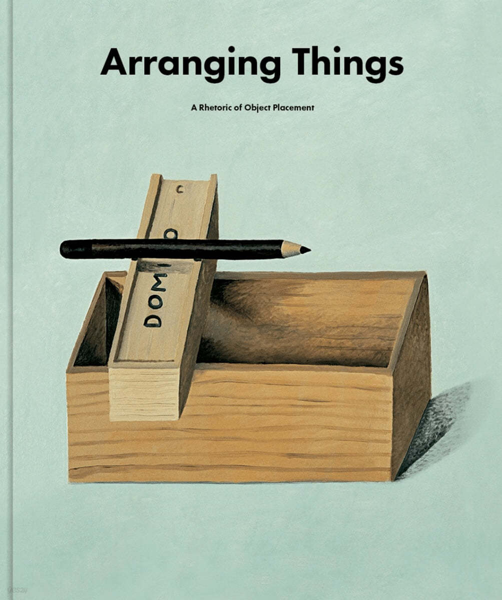 Arranging Things: A Rhetoric of Object Placement - 예스24