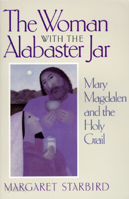 The Woman with the Alabaster Jar: Mary Magdalen and the Holy Grail