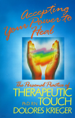 Accepting Your Power to Heal: The Personal Practice of Therapeutic Touch