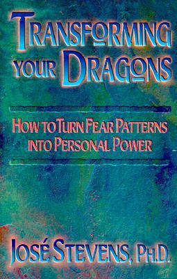 Transforming Your Dragons: How to Turn Fear Patterns Into Personal Power