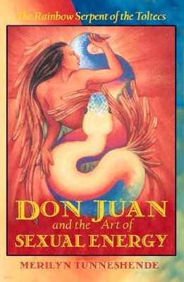 Don Juan and the Art of Sexual Energy: The Rainbow Serpent of the Toltecs