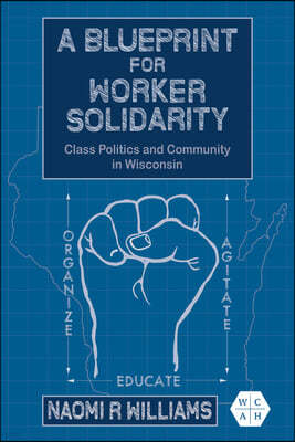 A Blueprint for Worker Solidarity: Class Politics and Community in Wisconsin