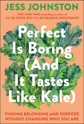 Perfect Is Boring (and It Tastes Like Kale): Finding Belonging and Purpose Without Changing Who You Are