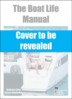 The Boat Life Manual: How to Make Your Dreams of a Life Afloat a Reality