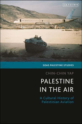 Palestine in the Air: A Cultural History of Palestinian Aviation Since 1920