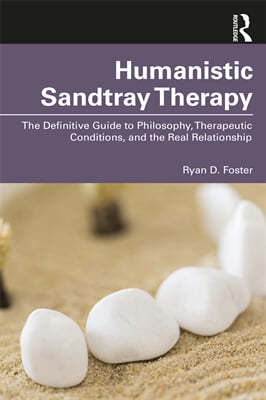 Humanistic Sandtray Therapy: The Definitive Guide to Philosophy, Therapeutic Conditions, and the Real Relationship