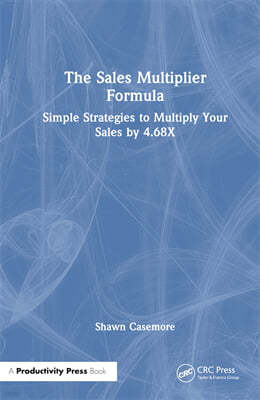 The Sales Multiplier Formula: Simple Strategies to Multiply Your Sales by 4.68x