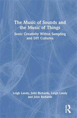 The Music of Sounds and the Music of Things: Sonic Creativity Within Sampling and DIY Cultures