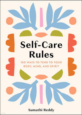 Self-Care Rules: 100 Ways to Tend to Your Body, Mind, and Spirit