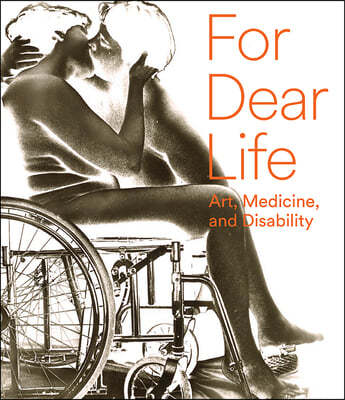 For Dear Life: Art, Medicine, and Disability