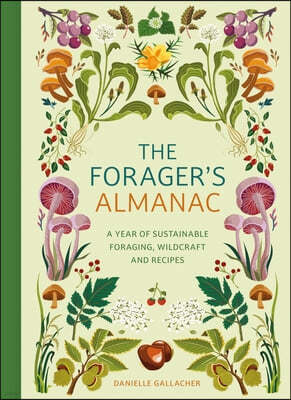 The Forager's Almanac: A Year of Sustainable Gathering, Growing, Recipes and Wildcraft