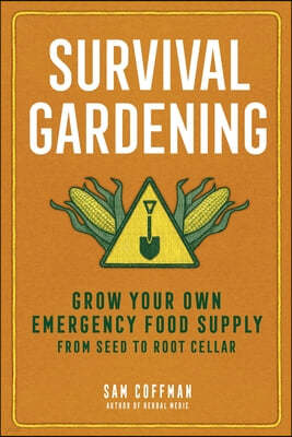 Survival Gardening: Grow Your Own Emergency Food Supply, from Seed to Root Cellar