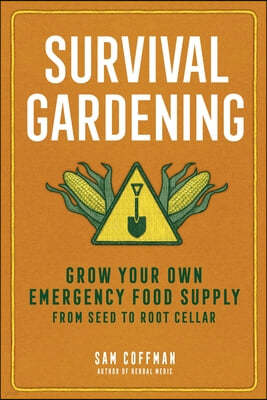 Survival Gardening: Grow Your Own Food When You Need It the Most