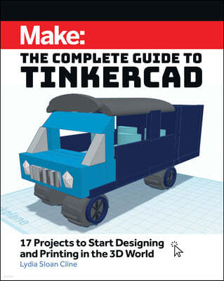 Make: The Complete Guide to Tinkercad: 17 Projects to Start Designing and Printing in the 3D World