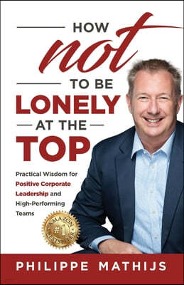 How not to be lonely at the top: Practical Wisdom for Positive Corporate Leadership and High-Performing Teams