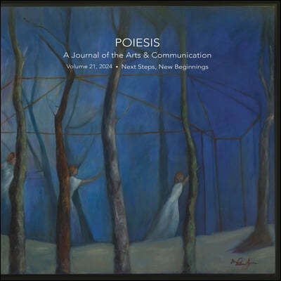 Poiesis: A Journal of the Arts & Communication Volume 21, 2024 Next Steps, New Beginnings: A Journal of the Arts & Communicatio