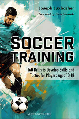 Soccer Training: 160 Drills to Develop Skills and Tactics for Players Age 10-18