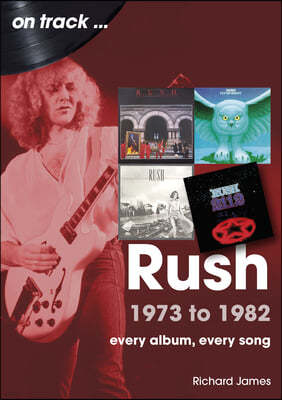 Rush 1973 to 1982: Every Album, Every Song
