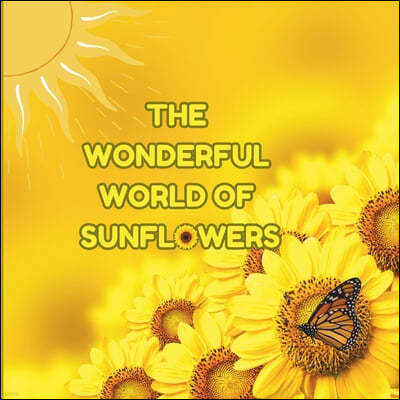 The Wonderful World of Sunflowers: Interesting Facts About Sunflowers