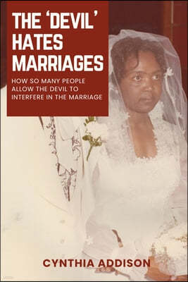 The Devil Hates Marriages: How so many People Allow the Devil to Interfere in the Marriage