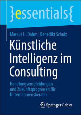 Künstliche Intelligenz Im Consulting: Handlungsempfehlungen Und Zukunftsprognosen Für Unternehmensberater