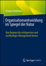 Organisationsentwicklung Im Spiegel Der Natur: Von Bäumen Für Erfolgreiches Und Nachhaltiges Management Lernen