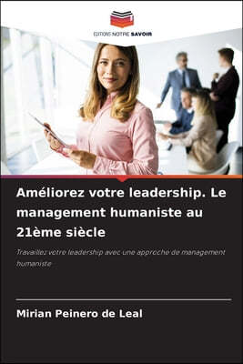 Améliorez votre leadership. Le management humaniste au 21ème siècle
