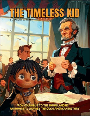 The Timeless Kid: The story of an Immortal Boy Who Witnessed First Hand the Landmarks of American History, From Columbus to the Moon Lan