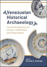 Venezuelan Historical Archaeology: Current Perspectives on Contact, Colonialism, and Independence