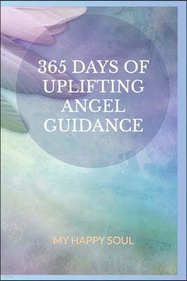 365 days of uplifting Angel guidance: Ease your life