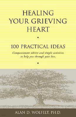 Healing Your Grieving Heart: 100 Practical Ideas