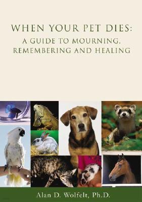 When Your Pet Dies: A Guide to Mourning, Remembering and Healing