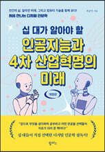 십 대가 알아야 할 인공지능과 4차 산업혁명의 미래 : 인간의 삶, 달라진 미래 그리고 컴퓨터 과학 기술을 함께 보다! 처음 만나는 디지털인문학