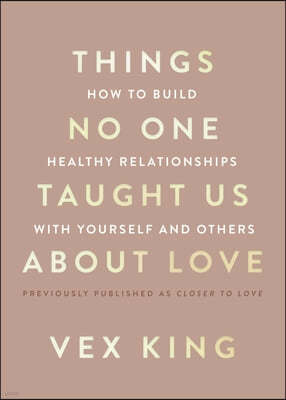 Things No One Taught Us about Love: How to Build Healthy Relationships with Yourself and Others